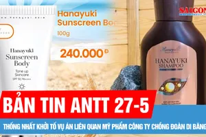 Bản tin ANTT 27-5: Thống nhất khởi tố vụ án liên quan mỹ phẩm công ty chồng Đoàn Di Băng
