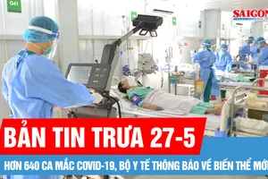 Bản tin trưa 27-5: Xuất hiện biến thể mới, Bộ Y tế cảnh báo nguy cơ gia tăng Covid-19 dịp hè