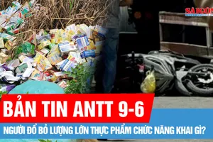 Bản tin ANTT 9-6: Người đổ bỏ lượng lớn thực phẩm chức năng khai gì?; Mẹ con gặp nạn thương tâm sau va chạm xe đầu kéo