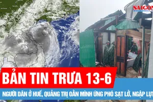Bản tin trưa 13-6: Người dân ở Huế, Quảng Trị oằn mình ứng phó sạt lở, ngập lụt; Bão mạnh giật cấp 13 áp sát vịnh Bắc bộ