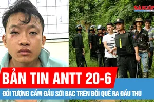 Bản tin ANTT 20-6: Đối tượng cầm đầu sới bạc đồi quế ra đầu thú