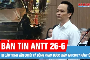 Bản tin ANTT 26-6: Bị cáo Trịnh Văn Quyết được giảm án còn 7 năm tù; Xe máy va chạm ô tô, hai thiếu niên không qua khỏi