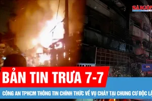 Bản tin trưa 7-7: Công an TPHCM thông tin chính thức về vụ cháy tại chung cư Độc Lập