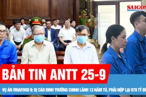 Bản tin ANTT 25-9: Vụ án Vinafood II: Bị cáo Đinh Trường Chinh lãnh 13 năm tù, phải nộp lại 970 tỷ đồng; 28 năm tù cho nhóm lừa đảo qua mạng