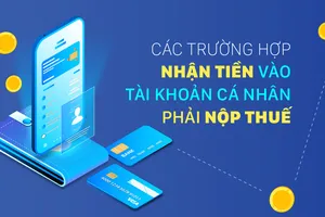 Các trường hợp nhận tiền vào tài khoản cá nhân phải nộp thuế