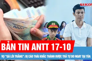 Bản tin ANTT 17-10: Người nuôi gà lôi trắng khai gì tại tòa?