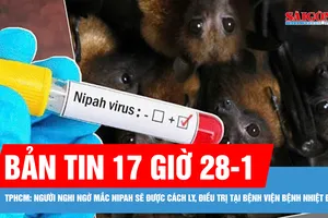 Bản tin 17 giờ 28-1: TPHCM: Người nghi ngờ mắc Nipah sẽ được cách ly, điều trị tại Bệnh viện Bệnh Nhiệt đới