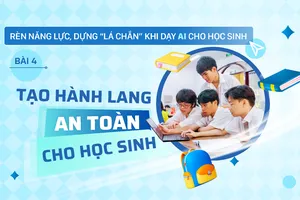 Rèn năng lực, dựng “lá chắn” khi dạy AI cho học sinh - Bài 4: Tạo hành lang an toàn cho học sinh