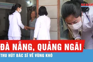 Thu hút bác sĩ về vùng khó ở Đà Nẵng, Quảng Ngãi