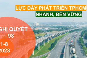 Nghị quyết 98 - Lực đẩy phát triển TPHCM nhanh, bền vững