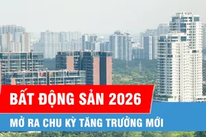 Thị trường bất động sản 2026: Kỳ vọng mở chu kỳ tăng trưởng mới
