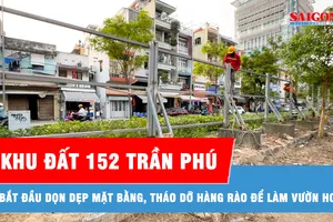 Bắt đầu dọn dẹp mặt bằng, tháo dỡ hàng rào tại khu đất 152 Trần Phú để làm vườn hoa