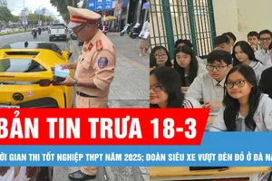 Bản tin trưa 18-3: TPHCM đề xuất điều chỉnh thời gian thi tốt nghiệp THPT năm 2025; Đoàn siêu xe vượt đèn đỏ ở Đà Nẵng 