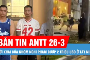 Bản tin ANTT 26-3: Lời khai của nhóm nghi phạm cướp 2 triệu USD ở Tây Ninh; Sự thật về clip CSGT giằng co với người đàn ông