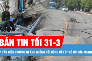 Bản tin tối 31-3: Tiếp cận hiện trường bị ảnh hưởng bởi động đất ở thủ đô của Myanmar; Triều cường, xâm mặn và mưa dông trái mùa ở Nam bộ