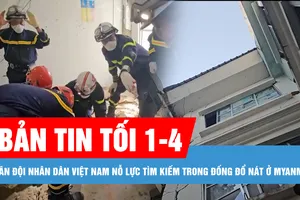 Bản tin tối 1-4: Quân đội nhân dân Việt Nam nỗ lực tìm kiếm, cứu hộ nạn nhân trong đống đổ nát ở thủ đô Myanmar; TPHCM, Nam bộ tiếp tục xuất hiện những cơn mưa trái mùa