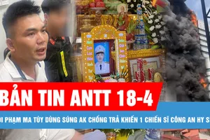 Bản tin ANTT 18-4: Tội phạm ma túy dùng súng AK chống trả khiến 1 chiến sĩ công an hy sinh; Dập tắt vụ cháy trên tòa nhà Việt Tower, Hà Nội