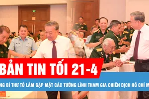 Bản tin tối 21-4: Tổng Bí thư Tô Lâm gặp mặt các tướng lĩnh tham gia Chiến dịch Hồ Chí Minh