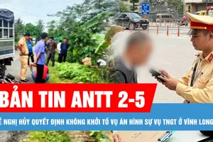 Bản tin ANTT 2-5: Đề nghị hủy quyết định không khởi tố vụ án hình sự vụ tai nạn giao thông ở Vĩnh Long; Bắt giữ đối tượng cướp tài sản, hiếp dâm phụ nữ trên đường vắng