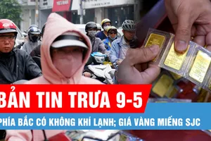 Bản tin trưa 9-5: Vì sao phía Bắc có không khí lạnh dù đã sang hè?; Yêu cầu xử lý dứt điểm tình trạng dột nước ở nhà ga T3