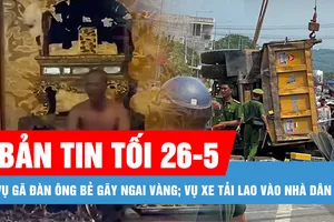 Bản tin tối 26-5: Vụ gã đàn ông bẻ gãy ngai vàng: Đưa ngai phục chế vào điện Thái Hòa; Vụ xe tải lao vào nhà dân: Cập nhật tình hình các nạn nhân 