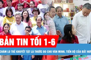 Bản tin tối 1-6: Chăm lo trẻ khuyết tật là thước đo cho văn minh, tiến bộ của đất nước; Hơn 92.200 thí sinh tham gia Kỳ thi đánh giá năng lực đợt 2