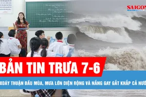 Bản tin trưa 7-6: Xoáy thuận đầu mùa, mưa lớn diện rộng và nắng gay gắt khắp cả nước; Dạy học 2 buổi/ngày bắt đầu từ năm học 2025-2026
