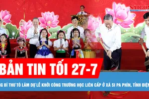 Bản tin tối 27-7: Tổng Bí thư Tô Lâm dự lễ khởi công trường học liên cấp ở xã Si Pa Phìn, tỉnh Điện Biên