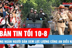Bản tin tối 10-8: Hàng ngàn người dân đổ về Hồ Gươm xem lực lượng công an diễu hành; Bộ Y tế khuyến cáo khẩn biện pháp giám sát, phòng chống bệnh Chikungunya