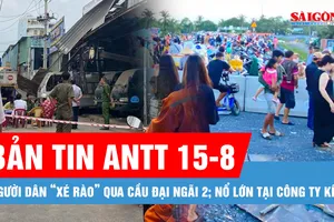 Bản tin ANTT 15-8: Chủ đầu tư “kêu cứu” vì người dân “xé rào” qua cầu Đại Ngãi 2; Nổ lớn tại công ty kính ở phường Tân Sơn Nhì, TPHCM