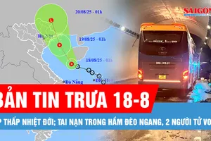 Bản tin trưa 18-8: Cập nhật vị trí áp thấp nhiệt đới; Tai nạn trong hầm Đèo Ngang