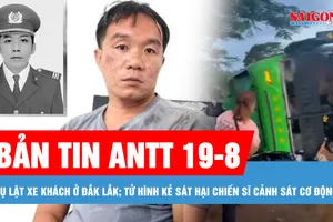 Bản tin ANTT 19-8: Tình trạng sức khỏe các nạn nhân trong vụ lật xe khách ở Đắk Lắk; Tử hình kẻ sát hại chiến sĩ cảnh sát cơ động 