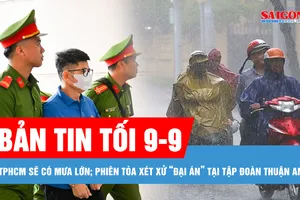 Bản tin tối 9-9: TPHCM sẽ có mưa lớn, triều cường cao; Đại diện Viện Kiểm sát nói Nguyễn Duy Hưng "giẫm đạp lên pháp luật"