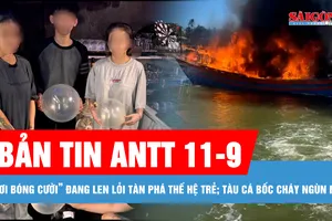 Bản tin ANTT 11-9: Hiểm họa từ trào lưu “chơi bóng cười” đang len lỏi tàn phá thế hệ trẻ; Lửa bùng phát dữ dội, đốt cháy một tàu cá đang neo đậu trên sông Nhật Lệ 