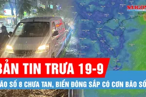 Bản tin trưa 19-9: Bão số 8 chưa tan, Biển Đông sắp có cơn bão số 9