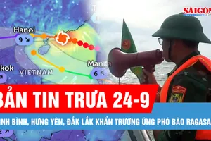 Bản tin trưa 24-9: Ứng phó bão Ragasa, Ninh Bình, Hưng Yên cấm biển, Đắk Lắk khẩn trương thu hoạch lúa