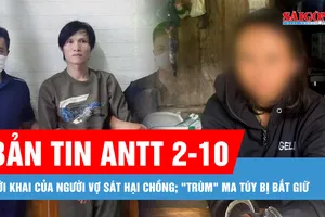 Bản tin ANTT 2-10: Lời khai của người vợ sát hại chồng; "Trùm" ma túy bị bắt giữ ở Quảng Trị