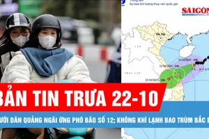 Bản tin trưa 22-10: Bão số 12 đến gần, người dân chằng chống nhà cửa, neo đậu tàu thuyền; Không khí lạnh bao trùm Bắc bộ
