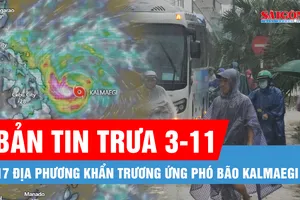 Bản tin trưa 3-11: 17 địa phương khẩn trương ứng phó bão Kalmaegi; Các tỉnh miền Trung chống chọi với mưa lũ