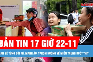 Bản tin 17 giờ 22-11: San sẻ từng gói mì, manh áo, TPHCM hướng về miền Trung ruột thịt