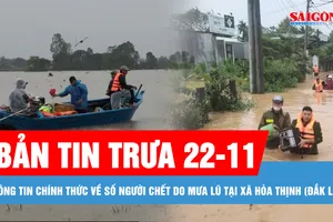 Bản tin trưa 22-11: Thông tin chính thức về số người chết do mưa lũ tại xã Hòa Thịnh (Đắk Lắk)