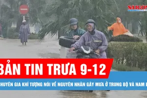 Bản tin trưa 9-12: Chuyên gia khí tượng nói về nguyên nhân gây mưa ở Trung bộ và Nam bộ