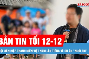Bản tin tối 12-12: Hội Liên hiệp thanh niên Việt Nam nói gì về thông tin liên quan sự minh bạch của dự án "Nuôi em"? 