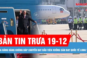 Bản tin trưa 19-12: Ba hãng hàng không đáp chuyến bay đầu tiên xuống sân bay quốc tế Long Thành