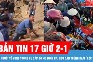 Bản tin 17 giờ 2-1: 4 người tử vong trong vụ sập bờ kè sông Ba; Vươn khơi đầu năm, ngư dân miền Trung trúng đậm “lộc biển”