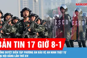 Bản tin 17 giờ 8-1: Tổng duyệt diễn tập phương án bảo vệ an ninh trật tự Đại hội Đảng lần thứ XIV