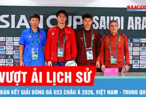Bán kết giải bóng đá U23 châu Á 2026, Việt Nam - Trung Quốc: Vượt ải lịch sử 