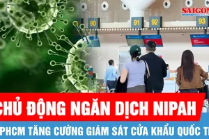 Chủ động ngăn dịch Nipah, TPHCM tăng cường giám sát cửa khẩu quốc tế