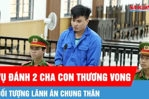 Vụ đánh 2 cha con thương vong: Tòa tuyên án chung thân
