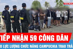 Tiếp nhận 59 công dân Việt Nam do lực lượng chức năng Campuchia trao trả